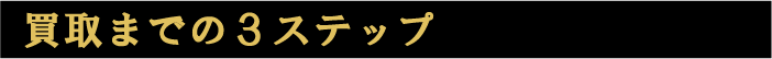 買取までの３ステップ